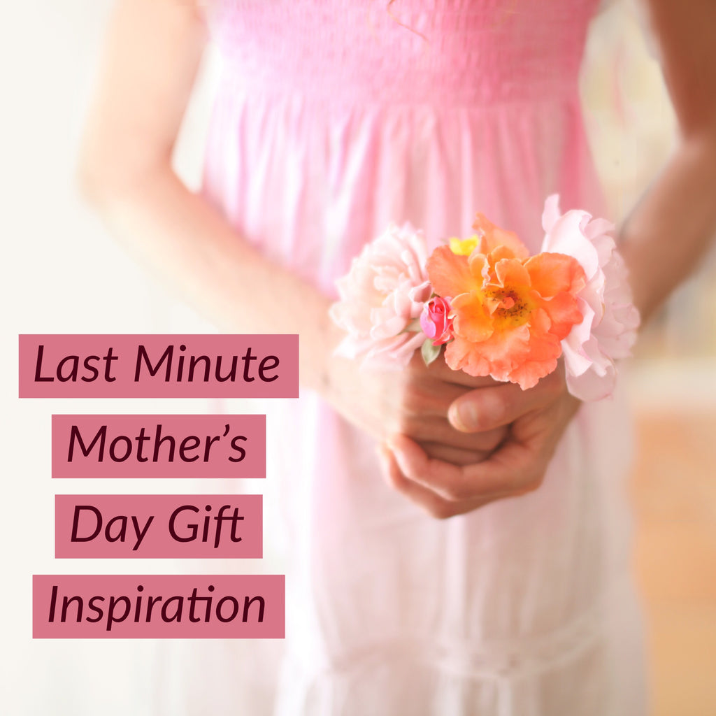 last minute mothers day gift inspiration